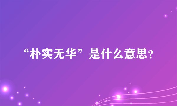 “朴实无华”是什么意思？