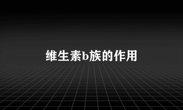维生素b族的作用