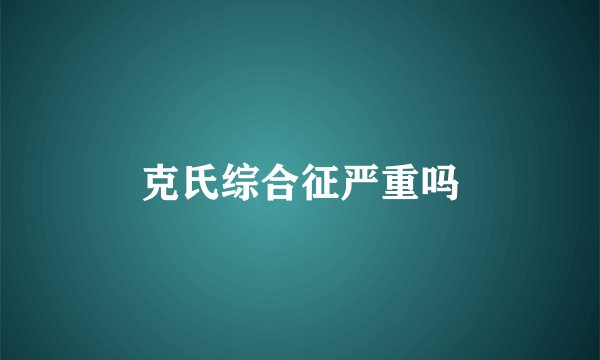 克氏综合征严重吗