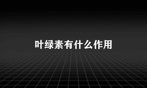 叶绿素有什么作用