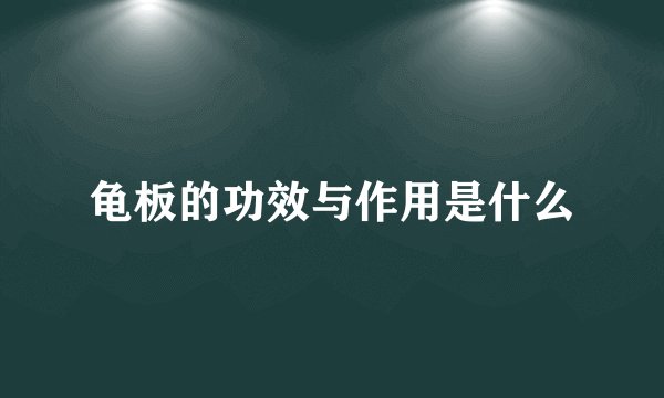 龟板的功效与作用是什么