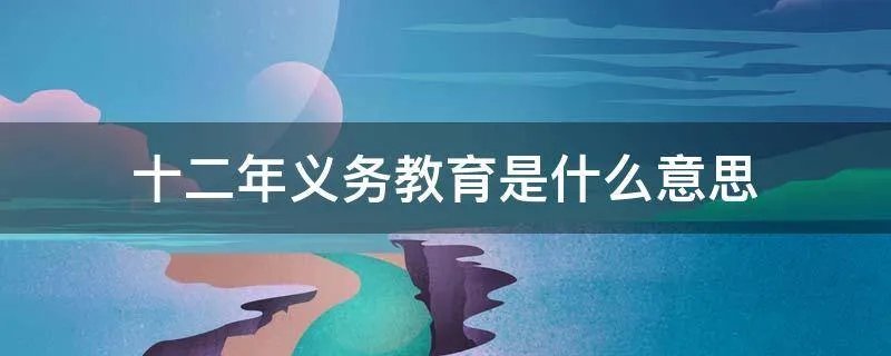十二年义务教育是什么意思