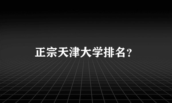 正宗天津大学排名？