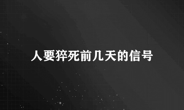 人要猝死前几天的信号