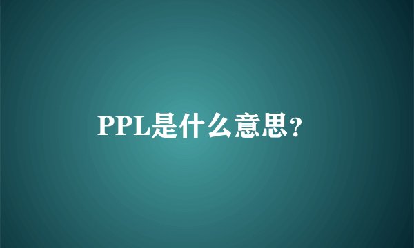 PPL是什么意思？