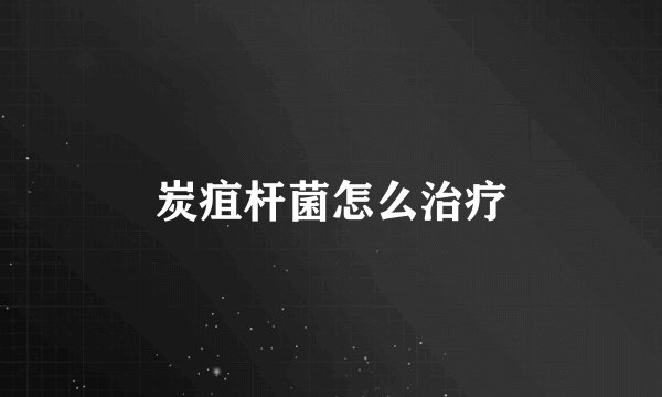 炭疽杆菌怎么治疗