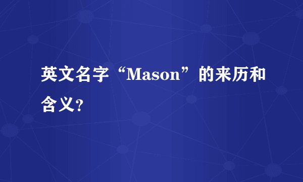 英文名字“Mason”的来历和含义？