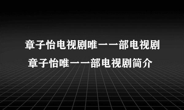 章子怡电视剧唯一一部电视剧 章子怡唯一一部电视剧简介