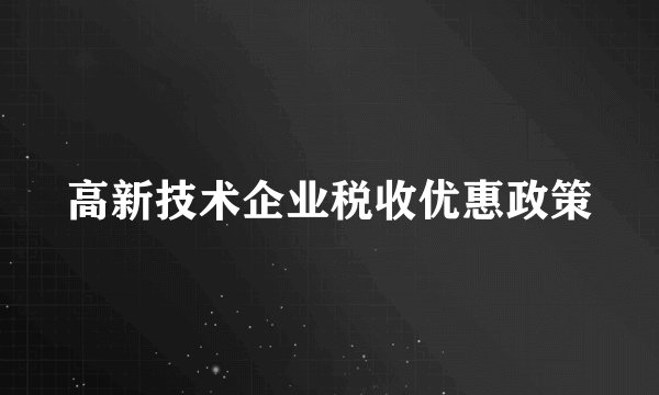 高新技术企业税收优惠政策