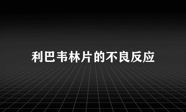 利巴韦林片的不良反应
