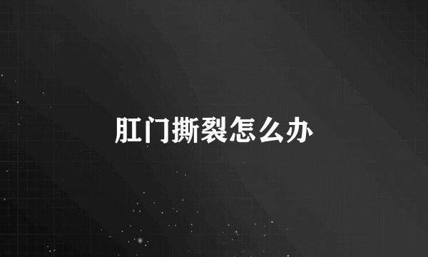 肛门撕裂怎么办