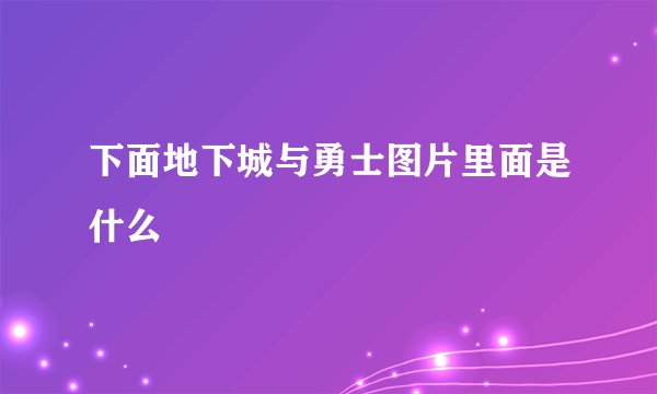 下面地下城与勇士图片里面是什么