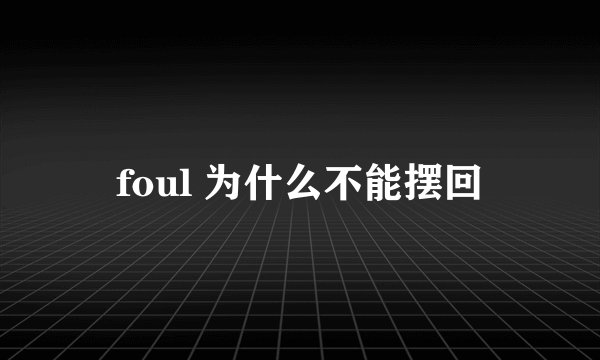 foul 为什么不能摆回