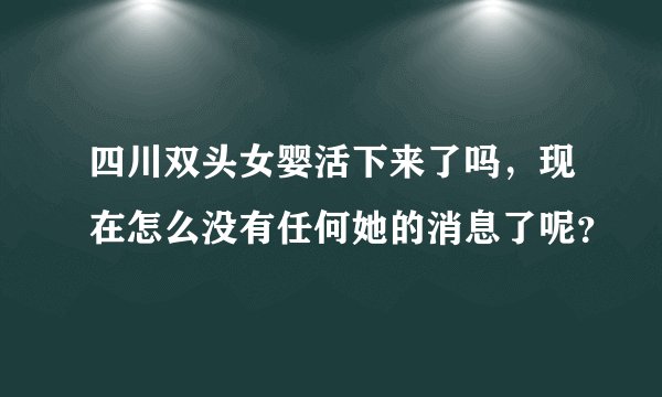 四川双头女婴活下来了吗，现在怎么没有任何她的消息了呢？