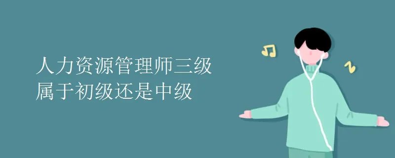 人力资源管理师三级属于初级还是中级