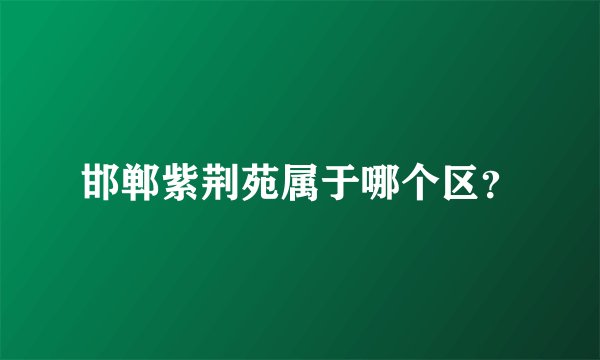 邯郸紫荆苑属于哪个区？