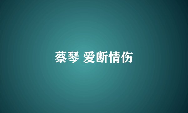 蔡琴 爱断情伤