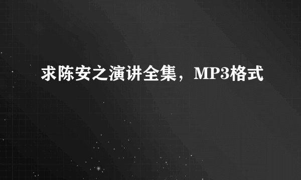求陈安之演讲全集，MP3格式
