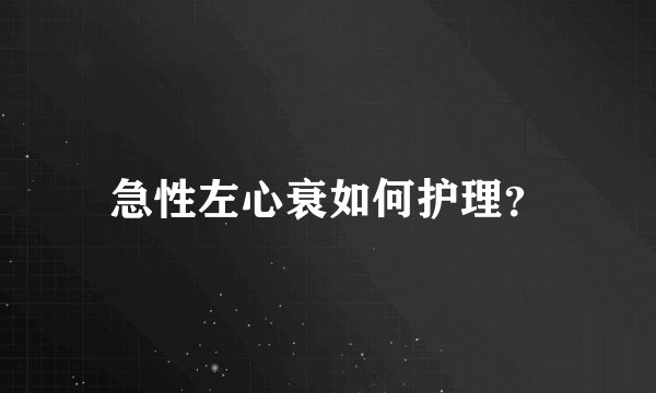 急性左心衰如何护理？