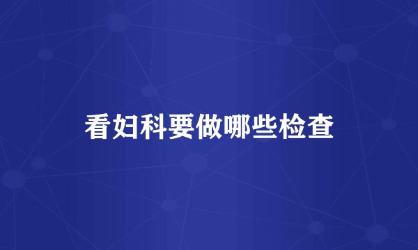 看妇科要做哪些检查