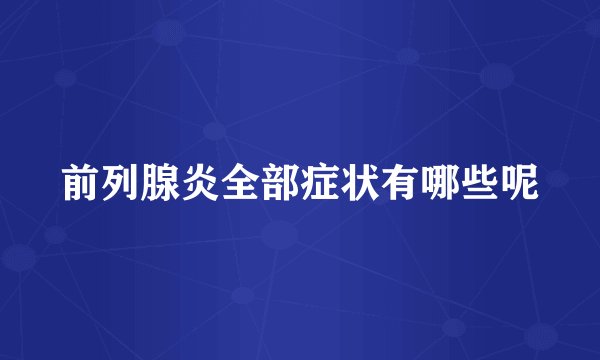 前列腺炎全部症状有哪些呢