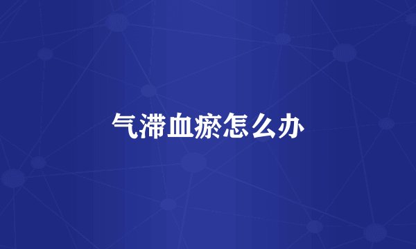 气滞血瘀怎么办