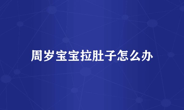 周岁宝宝拉肚子怎么办