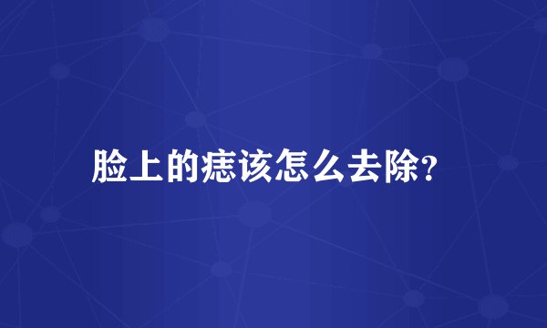 脸上的痣该怎么去除？