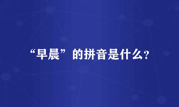 “早晨”的拼音是什么?