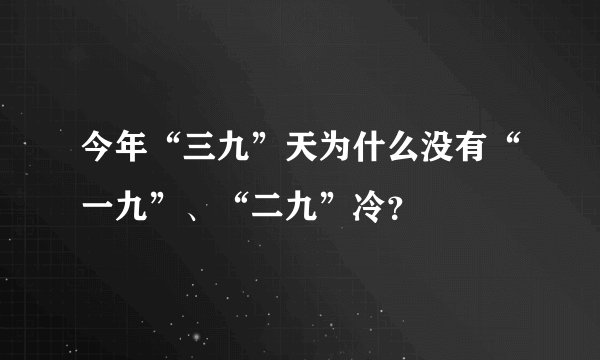 今年“三九”天为什么没有“一九”、“二九”冷？