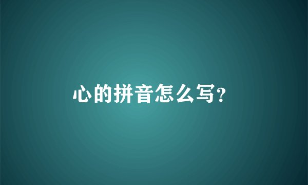 心的拼音怎么写？