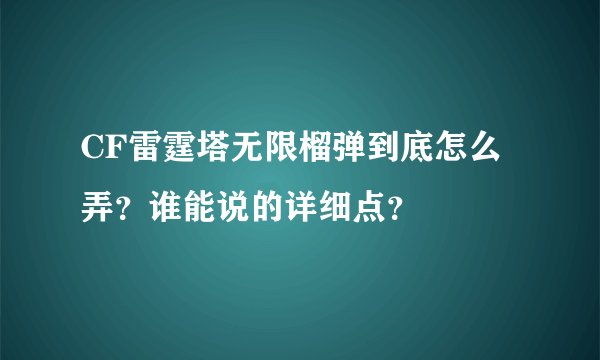 CF雷霆塔无限榴弹到底怎么弄？谁能说的详细点？