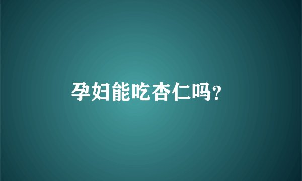 孕妇能吃杏仁吗？