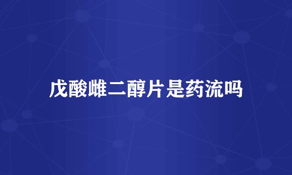 戊酸雌二醇片是药流吗