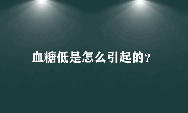 血糖低是怎么引起的？