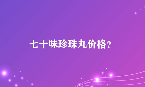 七十味珍珠丸价格？