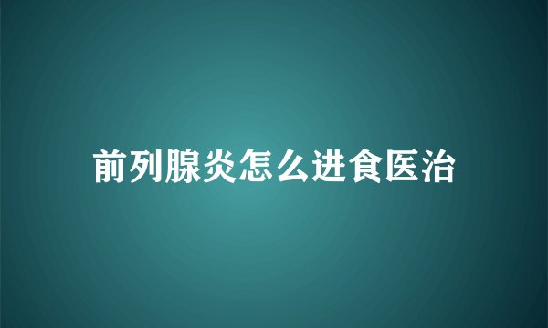前列腺炎怎么进食医治