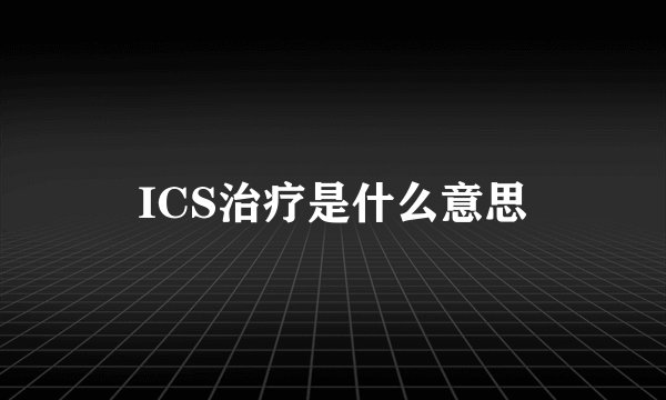 ICS治疗是什么意思