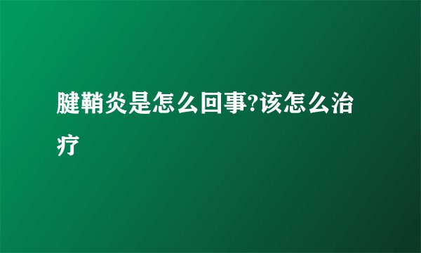 腱鞘炎是怎么回事?该怎么治疗