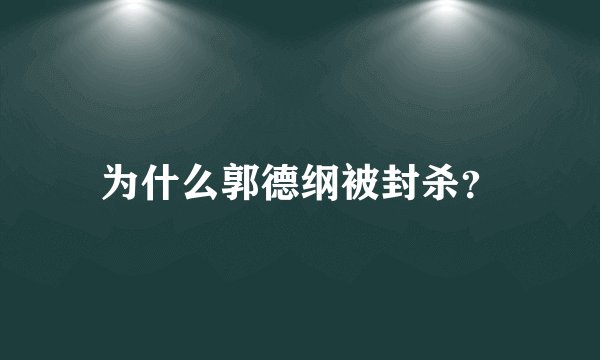 为什么郭德纲被封杀？