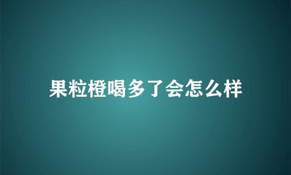 果粒橙喝多了会怎么样