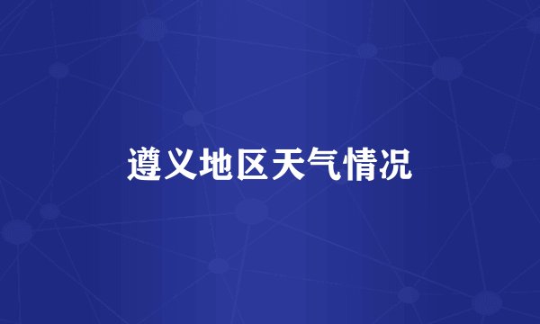 遵义地区天气情况