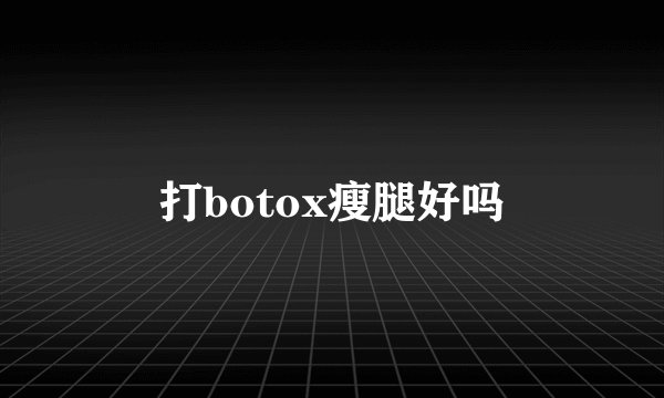打botox瘦腿好吗