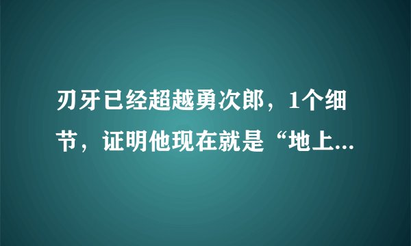 刃牙已经超越勇次郎,1个细节,证明他现在就是“地上最强生物”