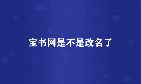 宝书网是不是改名了