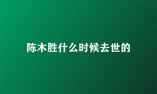 陈木胜什么时候去世的