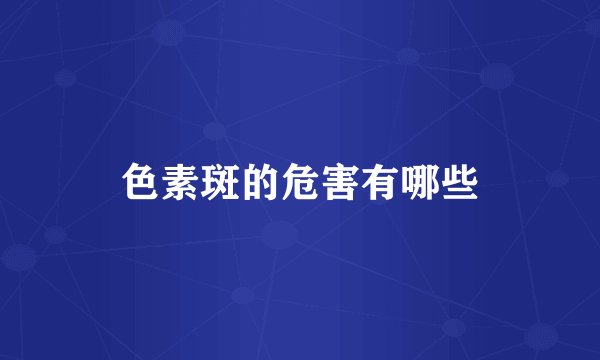 色素斑的危害有哪些