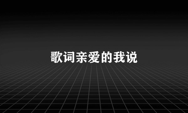 歌词亲爱的我说