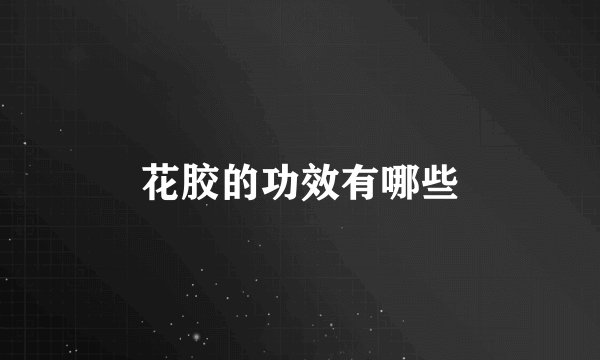 花胶的功效有哪些