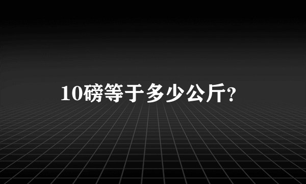 10磅等于多少公斤？